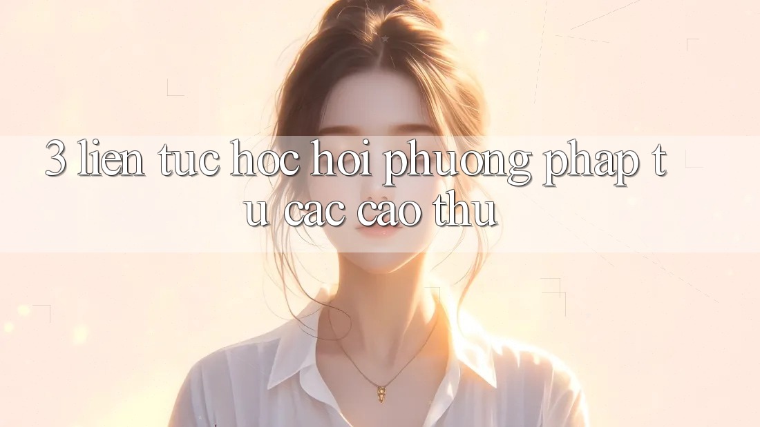 3. Liên tục học hỏi phương pháp từ các cao thủ