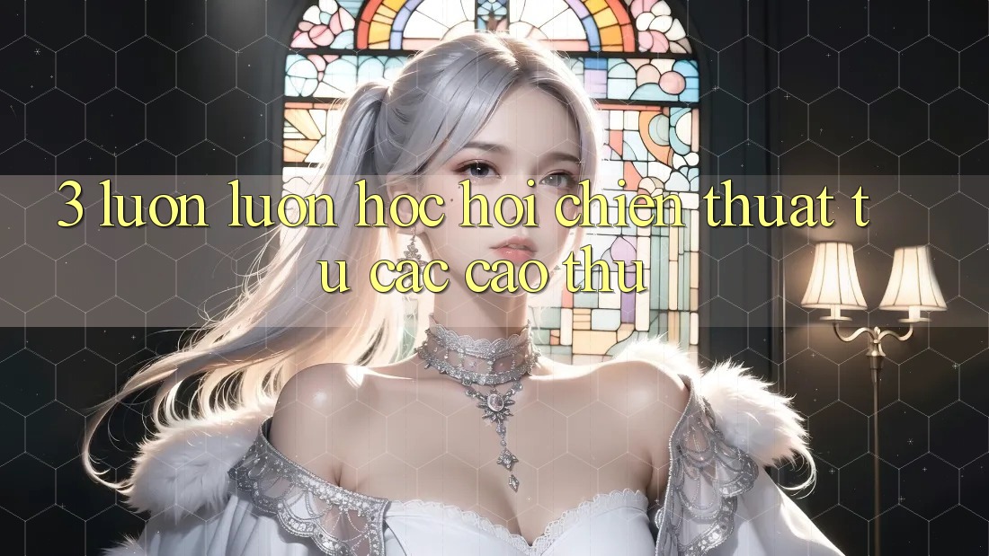 3. Luôn luôn học hỏi chiến thuật từ các cao thủ