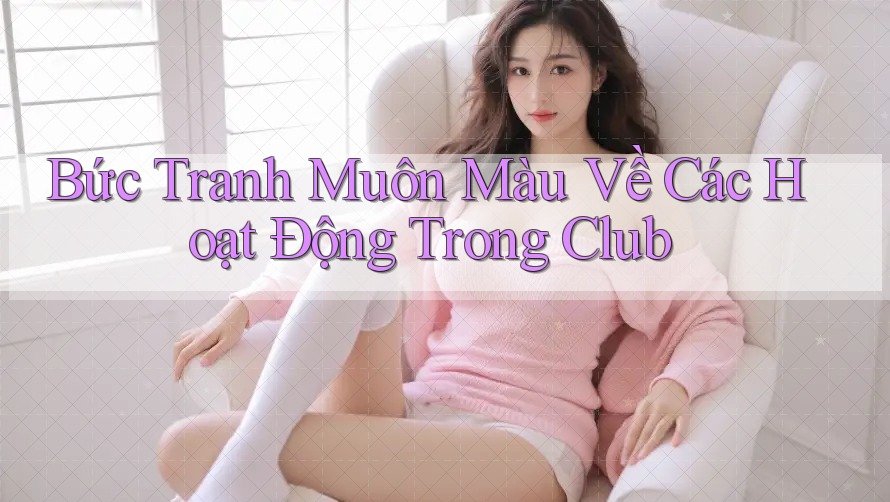 Bức Tranh Muôn Màu Về Các Hoạt Động Trong Club