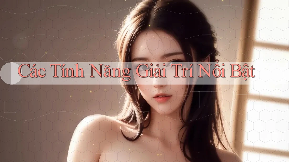 Các Tính Năng Giải Trí Nổi Bật Các Tính Năng Giải Trí Nổi Bật