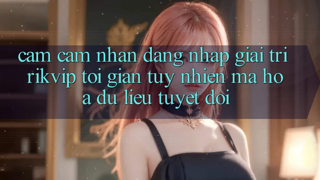 Cảm cảm nhận Đăng Nhập Giải Trí Rikvip: Tối Giản Tuy nhiên Mã hóa dữ liệu Tuyệt Đối