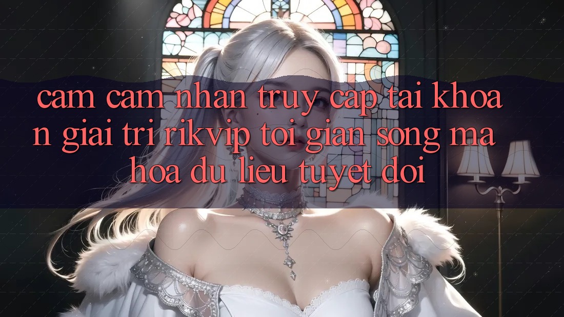 Cảm cảm nhận Truy cập tài khoản Giải Trí Rikvip: Tối Giản Song Mã hóa dữ liệu Tuyệt Đối