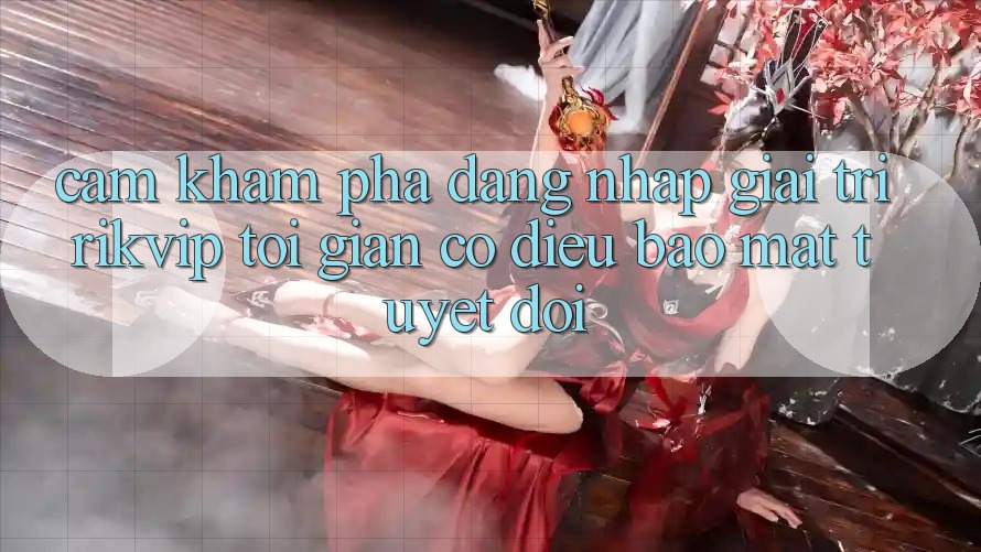 Cảm khám phá Đăng Nhập Giải Trí Rikvip: Tối Giản Có điều Bảo Mật Tuyệt Đối