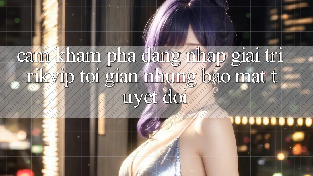 Cảm khám phá Đăng nhập Giải Trí Rikvip: Tối Giản Nhưng Bảo Mật Tuyệt Đối