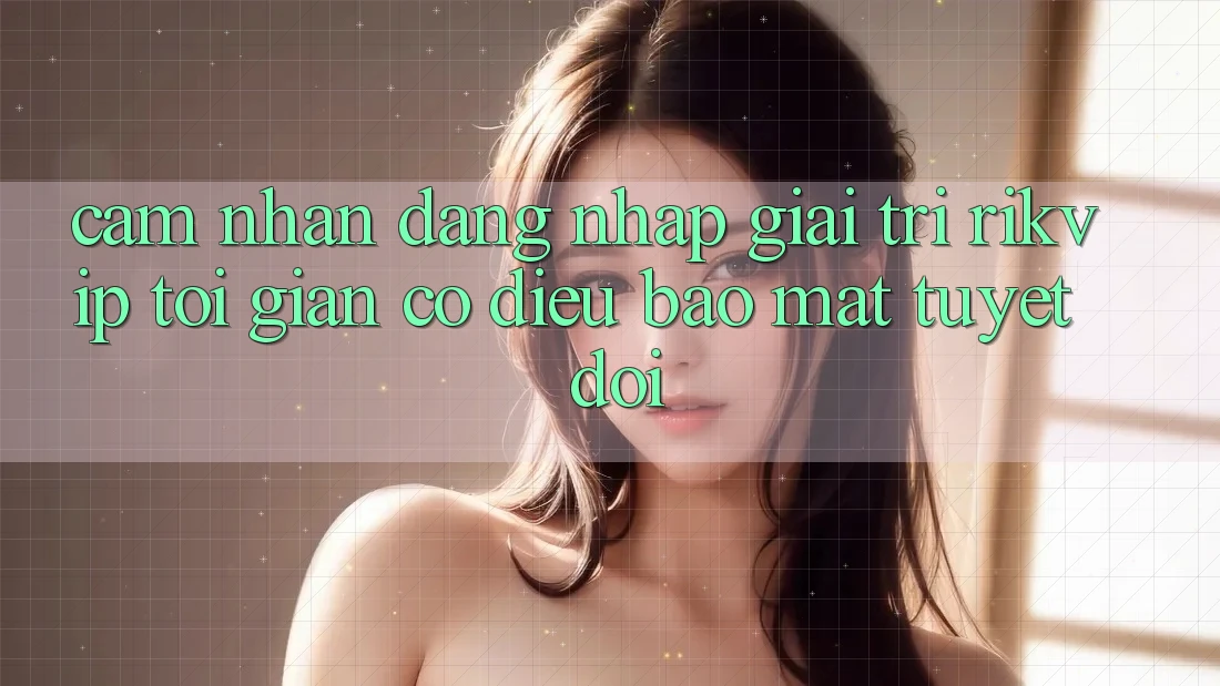 Cảm nhận Đăng Nhập Giải Trí Rikvip: Tối Giản Có điều Bảo Mật Tuyệt Đối