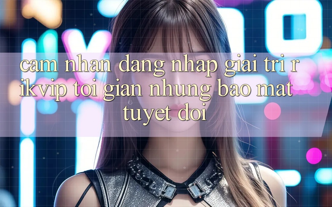 Cảm nhận Đăng Nhập Giải Trí Rikvip: Tối Giản Nhưng Bảo Mật Tuyệt Đối