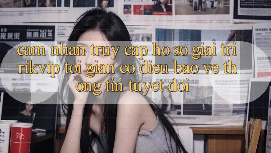 Cảm nhận Truy cập hồ sơ Giải Trí Rikvip: Tối Giản Có điều Bảo vệ thông tin Tuyệt Đối
