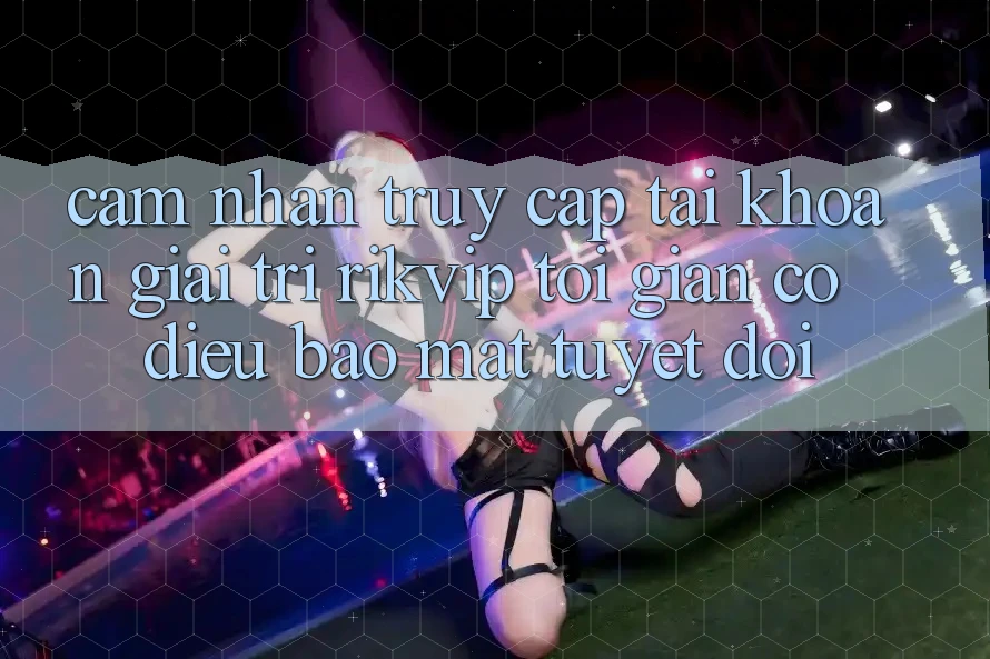 Cảm nhận Truy cập tài khoản Giải Trí Rikvip: Tối Giản Có điều Bảo Mật Tuyệt Đối