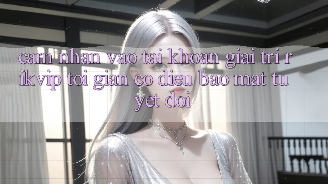 Cảm nhận Vào tài khoản Giải Trí Rikvip: Tối Giản Có điều Bảo Mật Tuyệt Đối