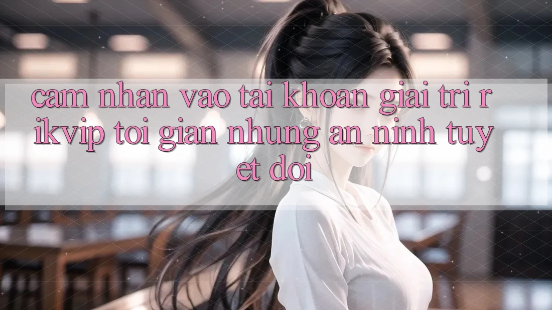 Cảm nhận Vào tài khoản Giải Trí Rikvip: Tối Giản Nhưng An ninh Tuyệt Đối