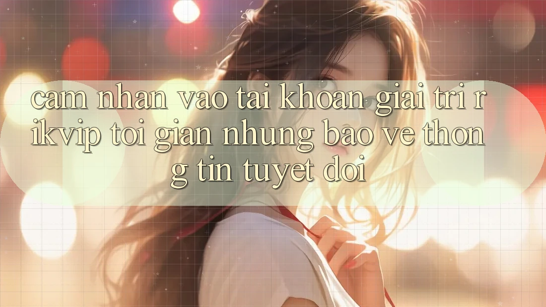 Cảm nhận Vào tài khoản Giải Trí Rikvip: Tối Giản Nhưng Bảo vệ thông tin Tuyệt Đối