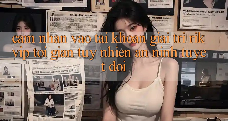 Cảm nhận Vào tài khoản Giải Trí Rikvip: Tối Giản Tuy nhiên An ninh Tuyệt Đối