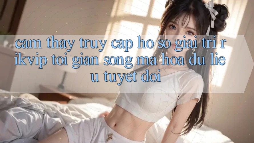 Cảm thấy Truy cập hồ sơ Giải Trí Rikvip: Tối Giản Song Mã hóa dữ liệu Tuyệt Đối