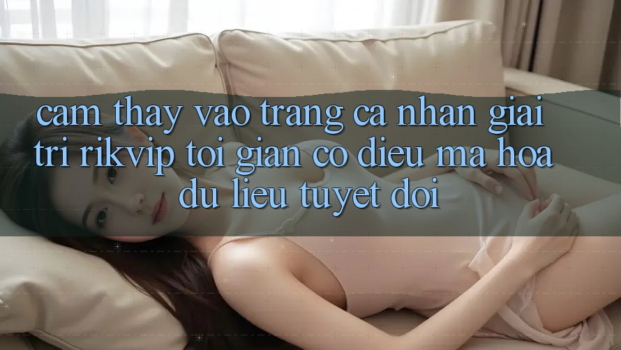 Cảm thấy Vào trang cá nhân Giải Trí Rikvip: Tối Giản Có điều Mã hóa dữ liệu Tuyệt Đối