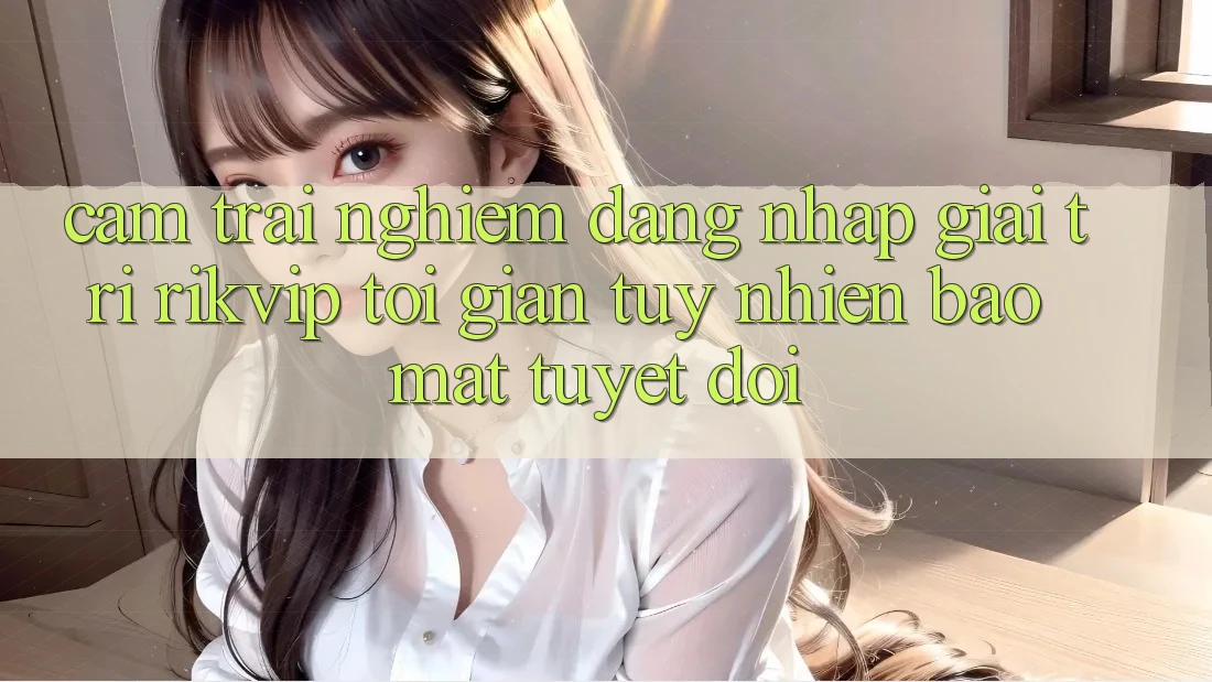 Cảm trải nghiệm Đăng nhập Giải Trí Rikvip: Tối Giản Tuy nhiên Bảo Mật Tuyệt Đối