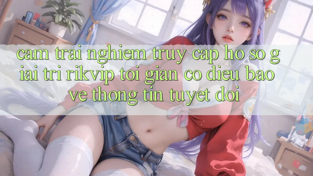 Cảm trải nghiệm Truy cập hồ sơ Giải Trí Rikvip: Tối Giản Có điều Bảo vệ thông tin Tuyệt Đối