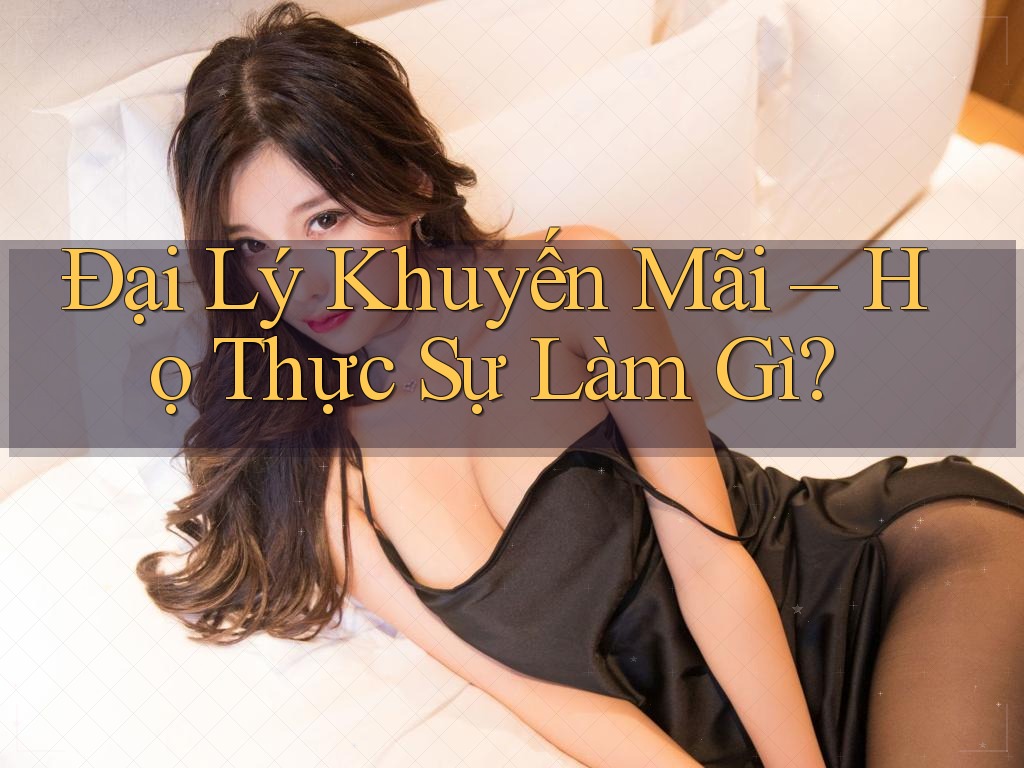 Đại Lý Khuyến Mãi – Họ Thực Sự Làm Gì? Đại Lý Khuyến Mãi – Họ Thực Sự Làm Gì?