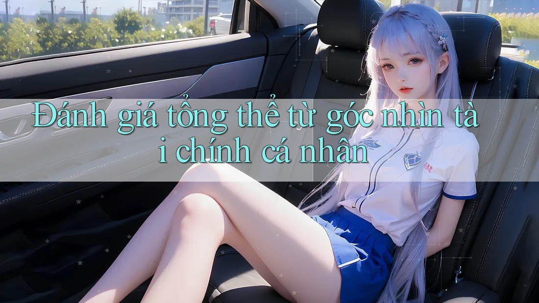 Đánh giá tổng thể từ góc nhìn tài chính cá nhân