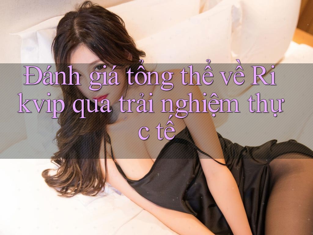 Đánh giá tổng thể về Rikvip qua trải nghiệm thực tế