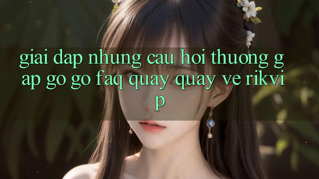 Giải Đáp Những Câu Hỏi Thường Gặp gỡ gỡ (FAQ) Quay quay về Rikvip