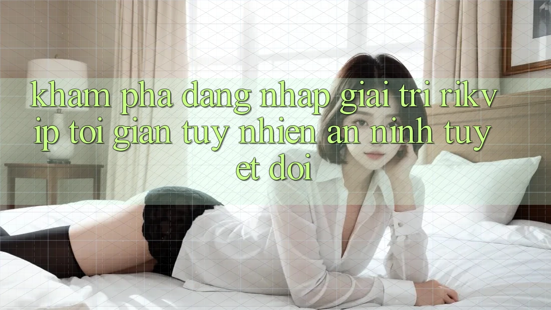 Khám phá Đăng Nhập Giải Trí Rikvip: Tối Giản Tuy nhiên An ninh Tuyệt Đối