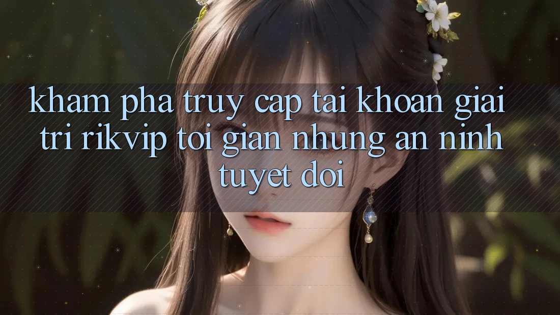 Khám phá Truy cập tài khoản Giải Trí Rikvip: Tối Giản Nhưng An ninh Tuyệt Đối