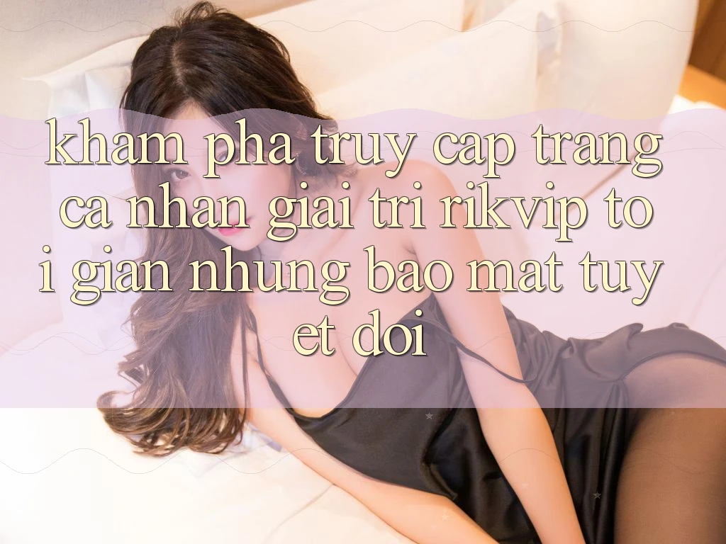 Khám phá Truy cập trang cá nhân Giải Trí Rikvip: Tối Giản Nhưng Bảo Mật Tuyệt Đối