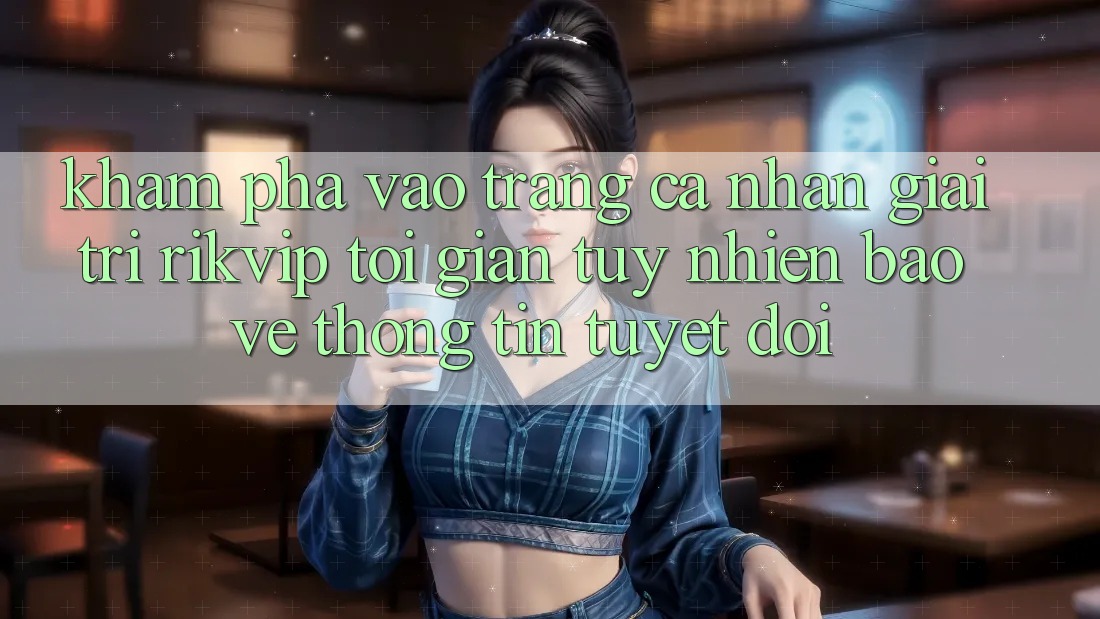 Khám phá Vào trang cá nhân Giải Trí Rikvip: Tối Giản Tuy nhiên Bảo vệ thông tin Tuyệt Đối