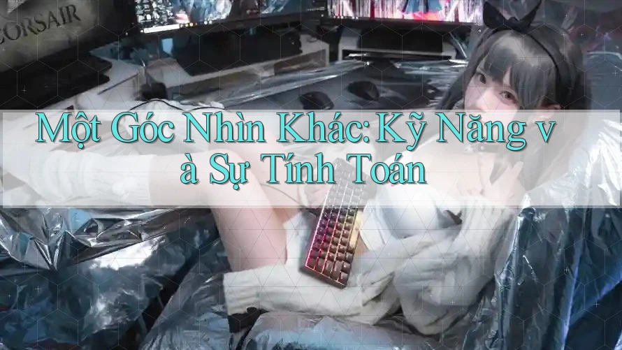 Một Góc Nhìn Khác: Kỹ Năng và Sự Tính Toán