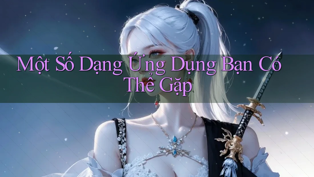 Một Số Dạng Ứng Dụng Bạn Có Thể Gặp