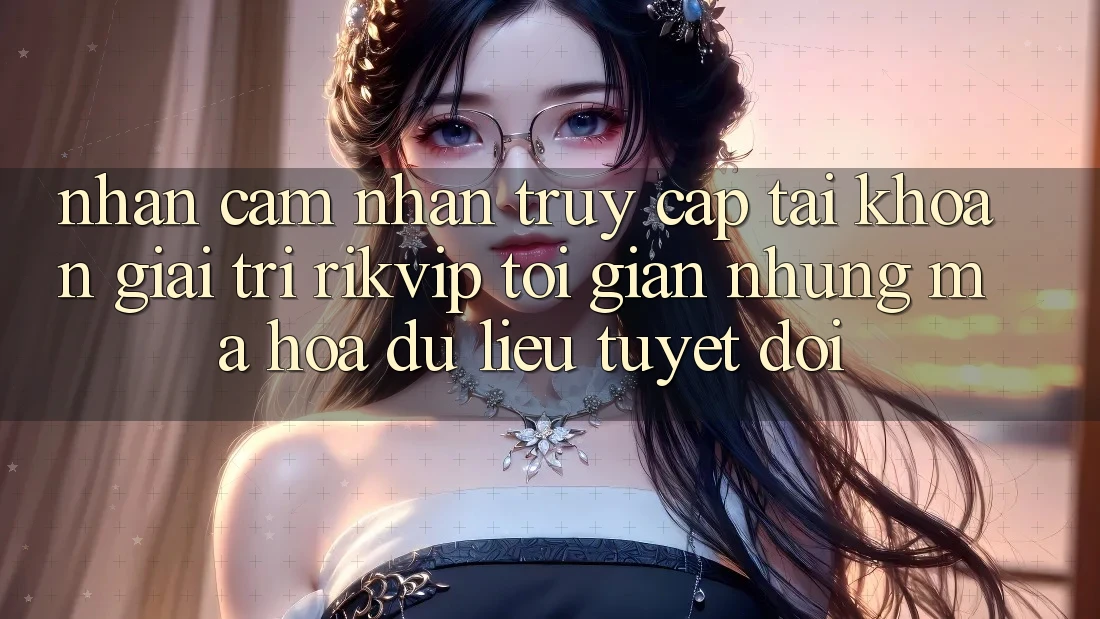 Nhận cảm nhận Truy cập tài khoản Giải Trí Rikvip: Tối Giản Nhưng Mã hóa dữ liệu Tuyệt Đối