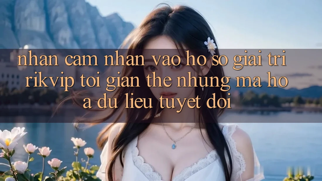 Nhận cảm nhận Vào hồ sơ Giải Trí Rikvip: Tối Giản Thế nhưng Mã hóa dữ liệu Tuyệt Đối