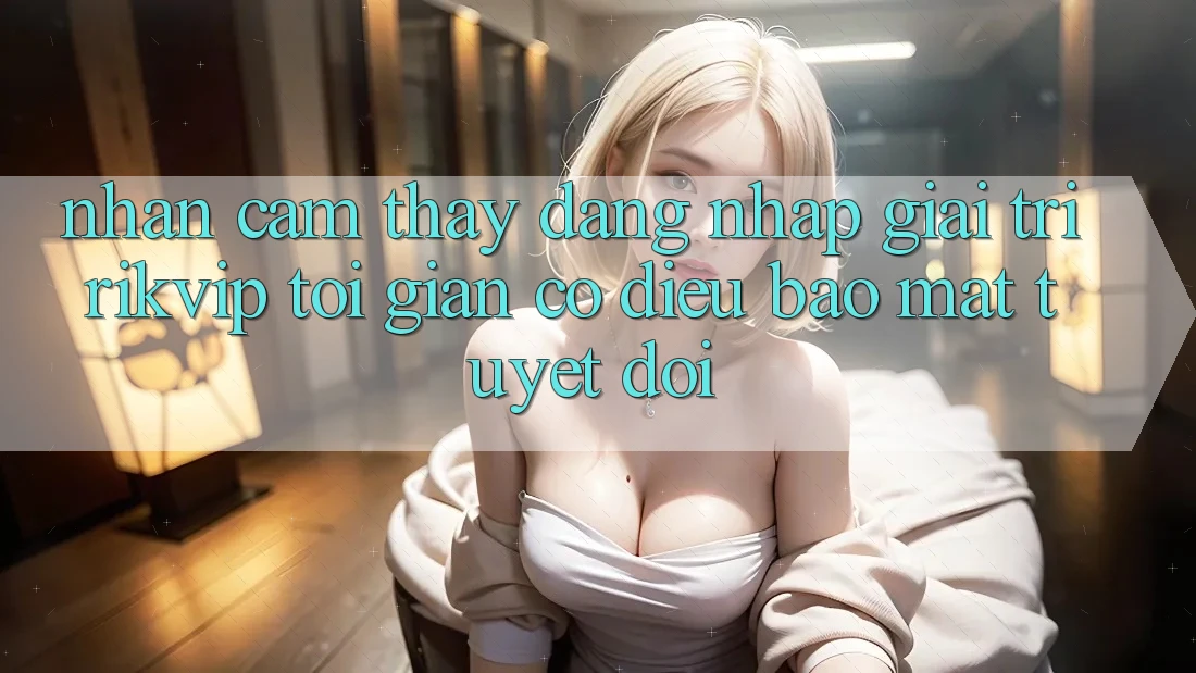 Nhận cảm thấy Đăng Nhập Giải Trí Rikvip: Tối Giản Có điều Bảo Mật Tuyệt Đối