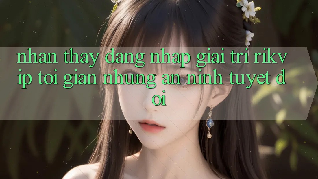 Nhận thấy Đăng Nhập Giải Trí Rikvip: Tối Giản Nhưng An ninh Tuyệt Đối