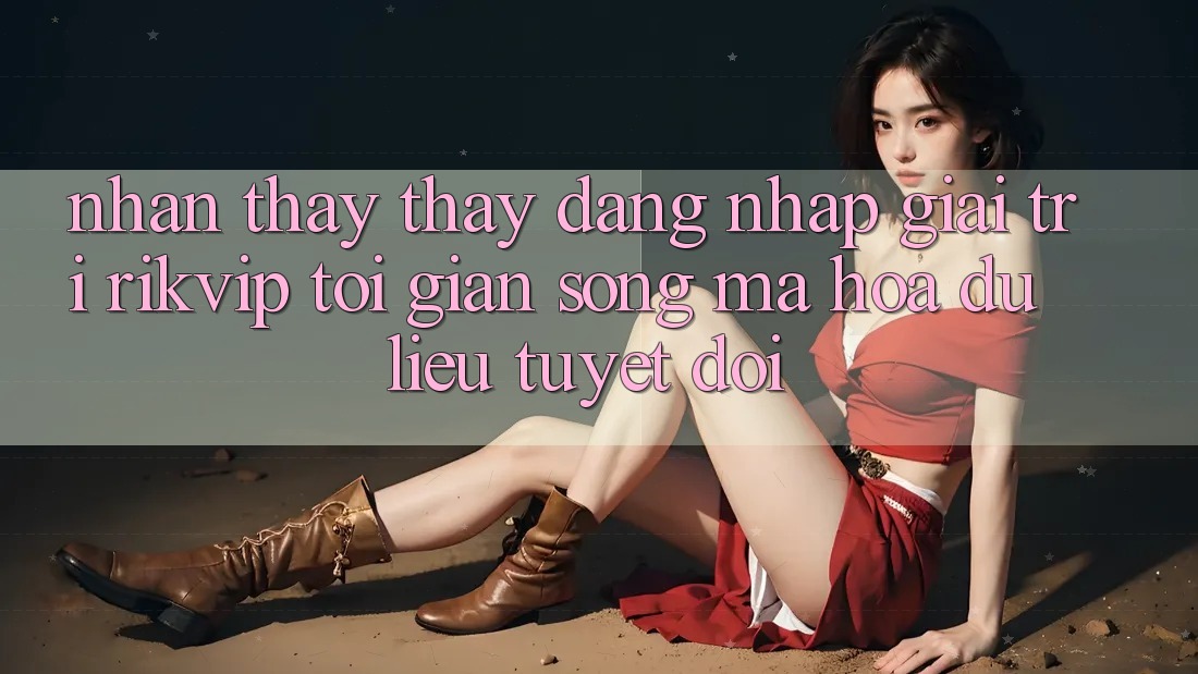 Nhận thấy thấy Đăng Nhập Giải Trí Rikvip: Tối Giản Song Mã hóa dữ liệu Tuyệt Đối