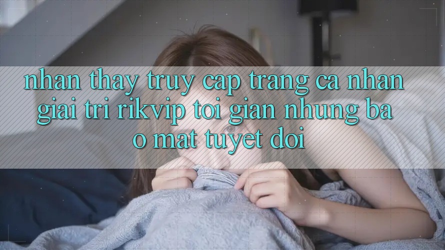 Nhận thấy Truy cập trang cá nhân Giải Trí Rikvip: Tối Giản Nhưng Bảo Mật Tuyệt Đối