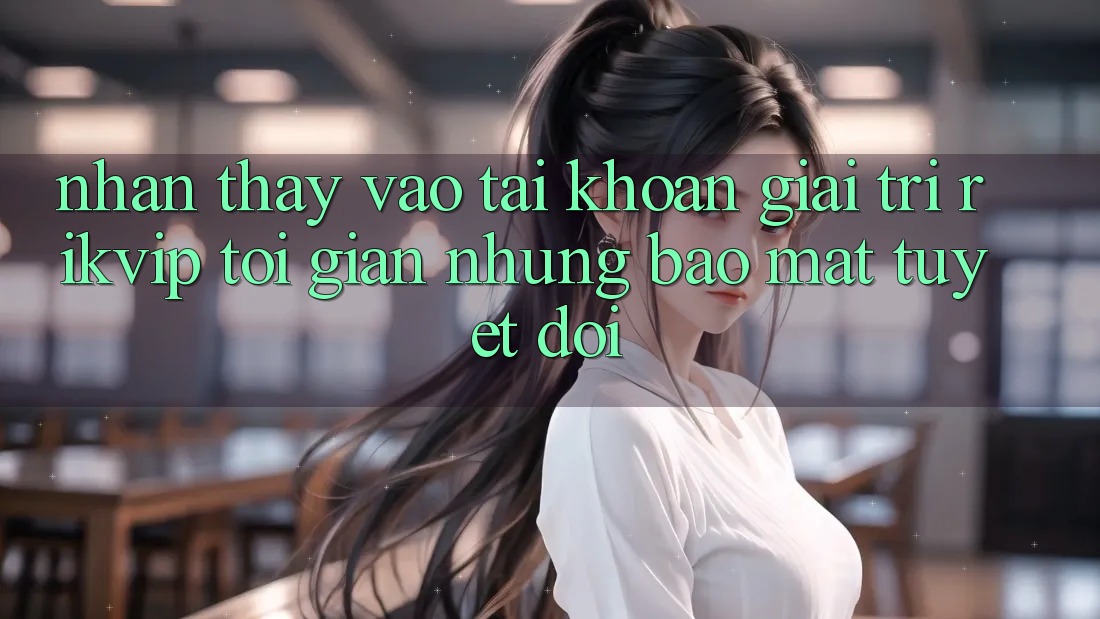 Nhận thấy Vào tài khoản Giải Trí Rikvip: Tối Giản Nhưng Bảo Mật Tuyệt Đối