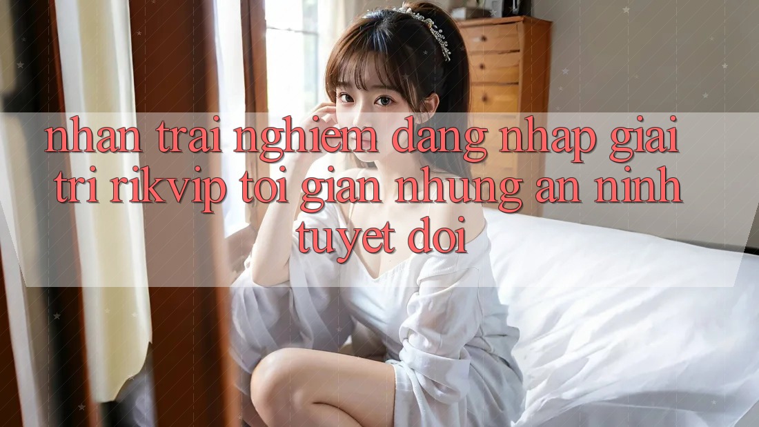 Nhận trải nghiệm Đăng Nhập Giải Trí Rikvip: Tối Giản Nhưng An ninh Tuyệt Đối