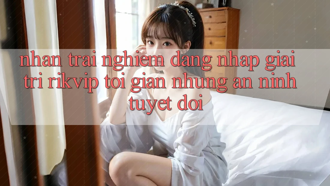 Nhận trải nghiệm Đăng Nhập Giải Trí Rikvip: Tối Giản Nhưng An ninh Tuyệt Đối