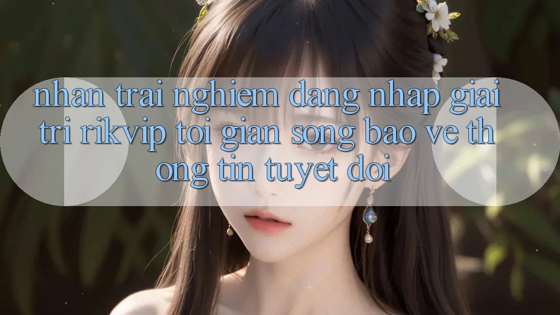 Nhận trải nghiệm Đăng Nhập Giải Trí Rikvip: Tối Giản Song Bảo vệ thông tin Tuyệt Đối