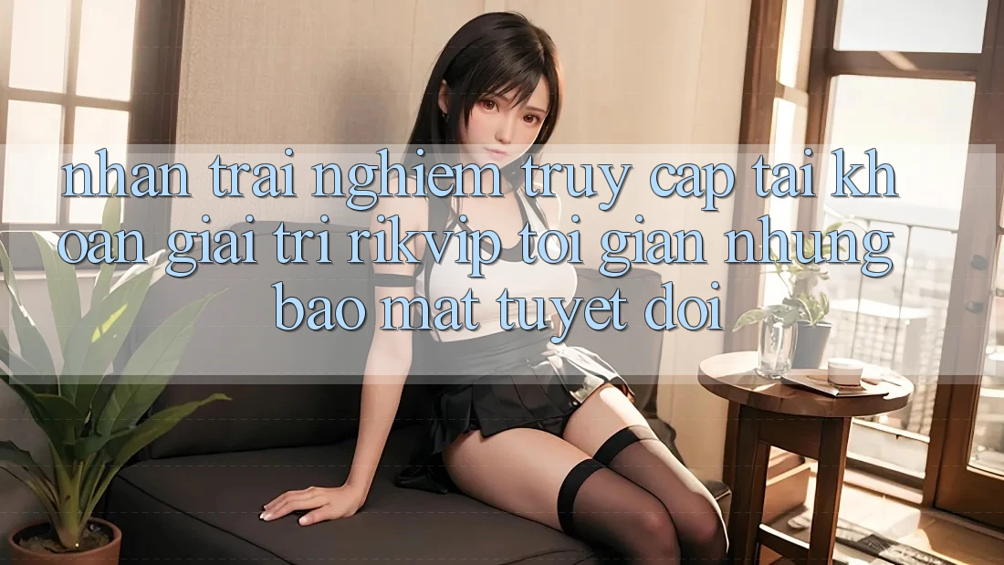 Nhận trải nghiệm Truy cập tài khoản Giải Trí Rikvip: Tối Giản Nhưng Bảo Mật Tuyệt Đối