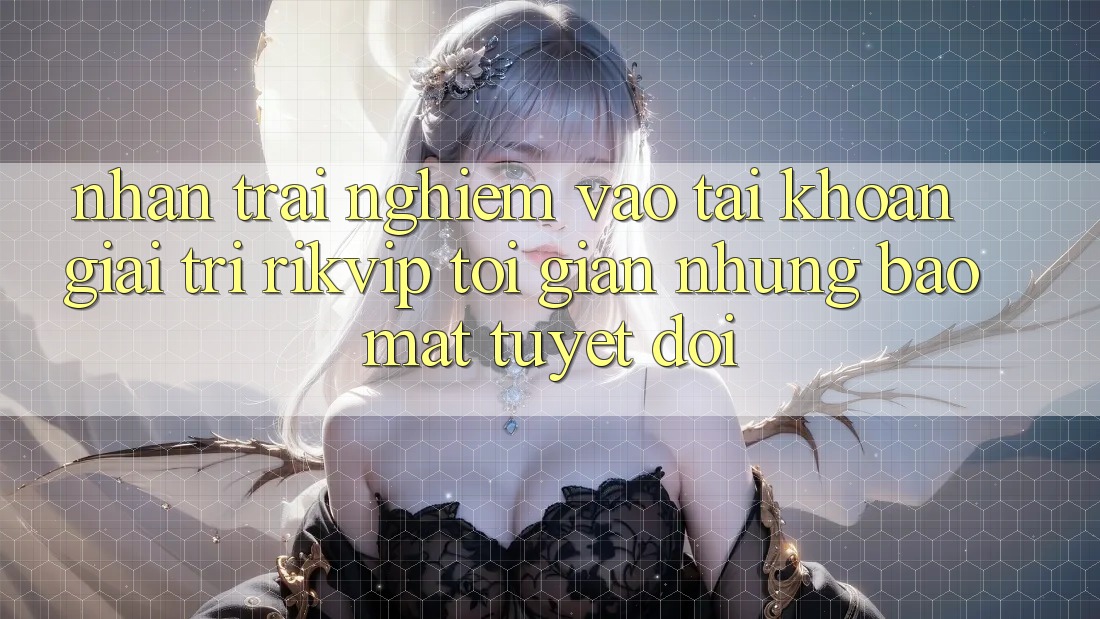 Nhận trải nghiệm Vào tài khoản Giải Trí Rikvip: Tối Giản Nhưng Bảo Mật Tuyệt Đối
