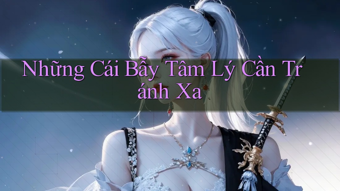 Những Cái Bẫy Tâm Lý Cần Tránh Xa