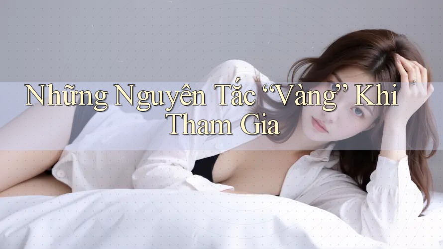 Những Nguyên Tắc Vàng Khi Tham Gia