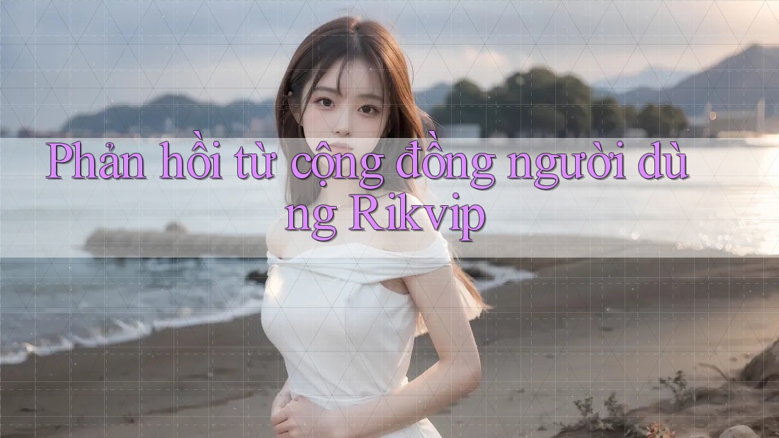 Phản hồi từ cộng đồng người dùng Rikvip