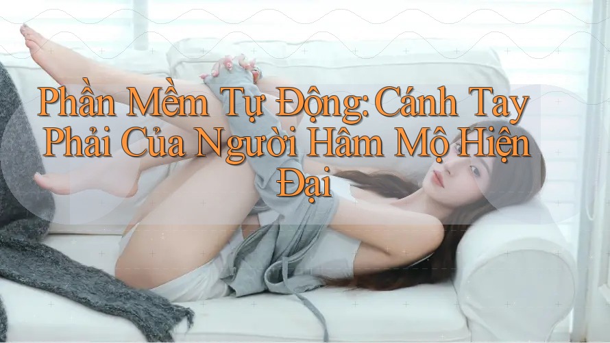 Phần Mềm Tự Động: Cánh Tay Phải Của Người Hâm Mộ Hiện Đại