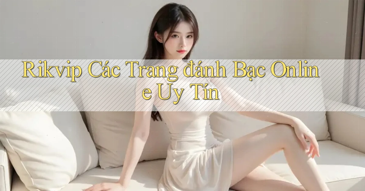 rikvip  các trang đánh bạc online uy tín
