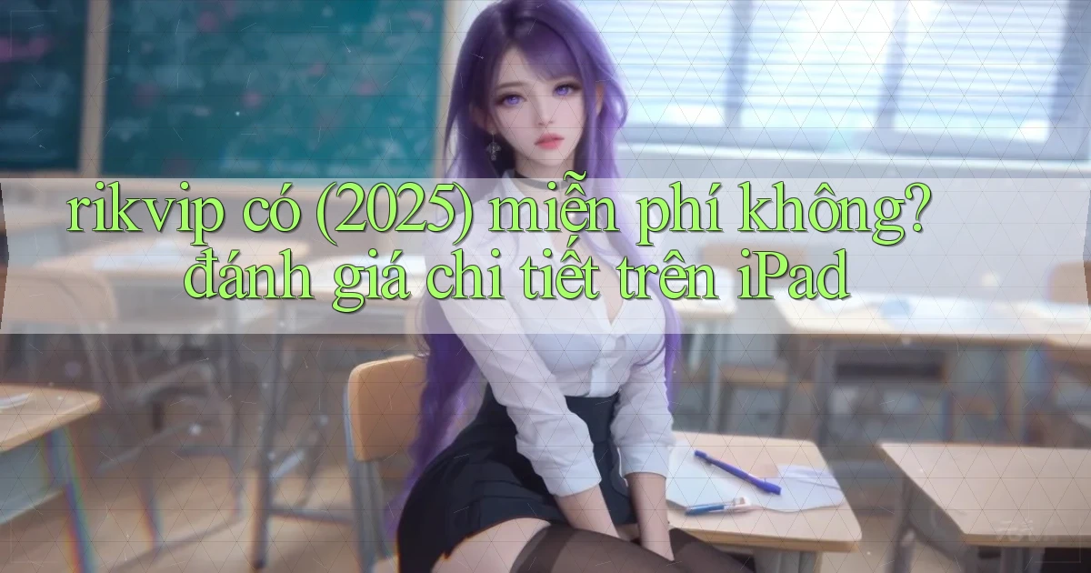 rikvip có (2025) miễn phí không đánh giá chi tiết trên iPad