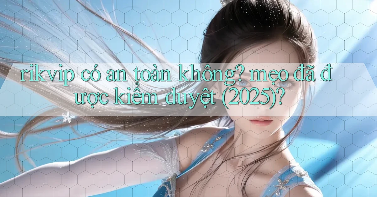 rikvip có an toàn không mẹo đã được kiểm duyệt (2025)