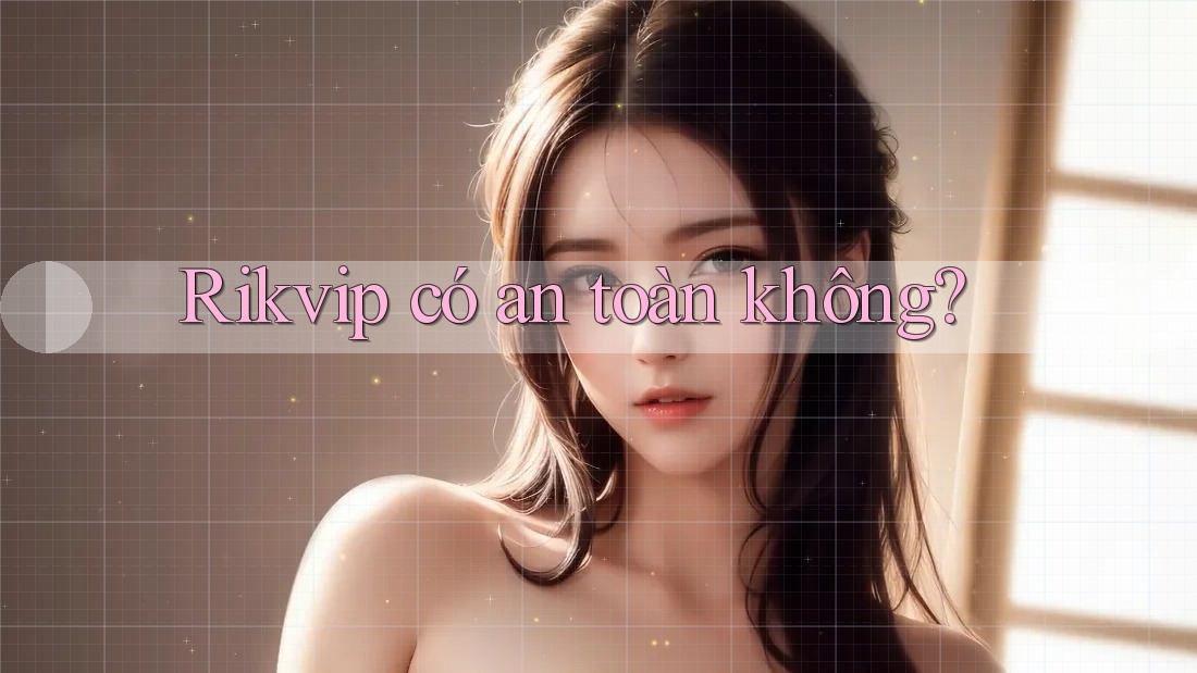 Rikvip có an toàn không?
